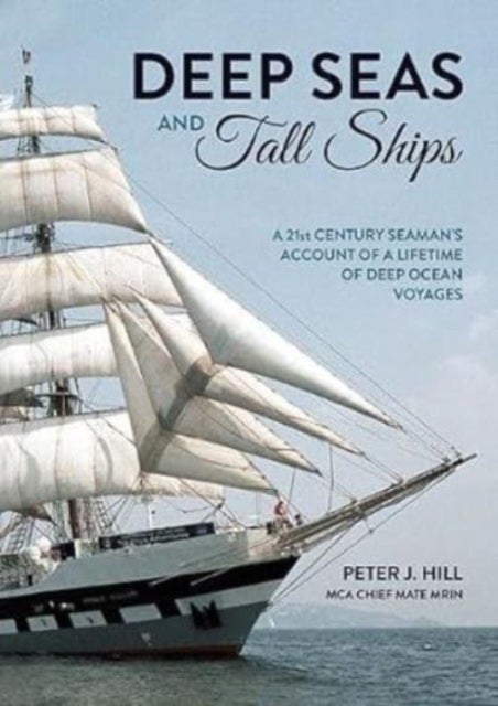 Deep Seas and Tall Ships - A 21st Century Seaman's Account of a Lifetime of Deep Ocean Voyages