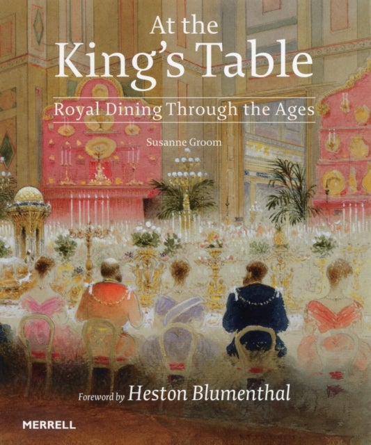 Bilde av At The King&#039;s Table: Royal Dining Through The Ages Av Susanne Groom, Heston Blumenthal