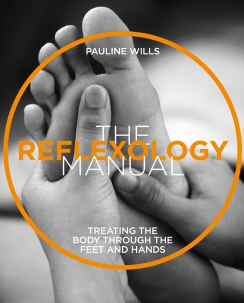 The Reflexology Manual - Treating the body through the feet and hands