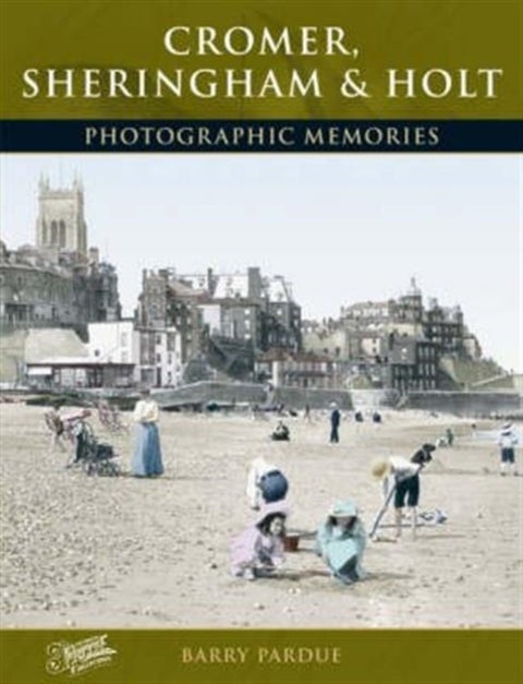 Cromer, Sheringham and Holt - Photographic Memories