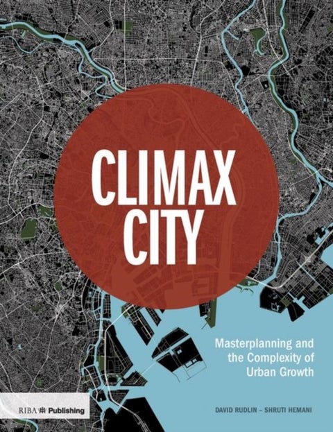 Climax City - Masterplanning and the Complexity of Urban Growth