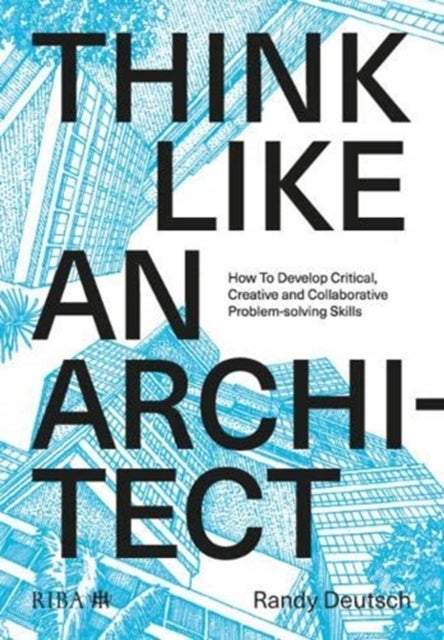 Think Like An Architect - How to develop critical, creative and collaborative problem-solving skills