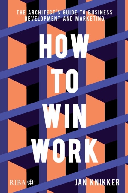 How To Win Work - The architect's guide to business development and marketing