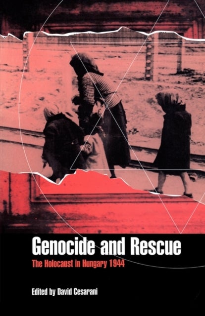 Genocide and Rescue - The Holocaust in Hungary 1944