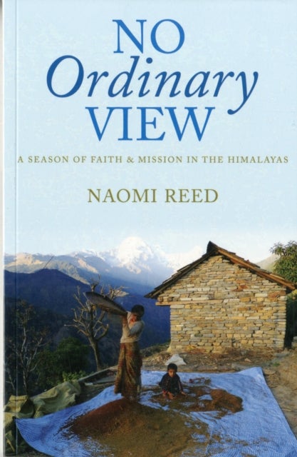 No Ordinary View - A Season of Faith and Mission in the Himalayas
