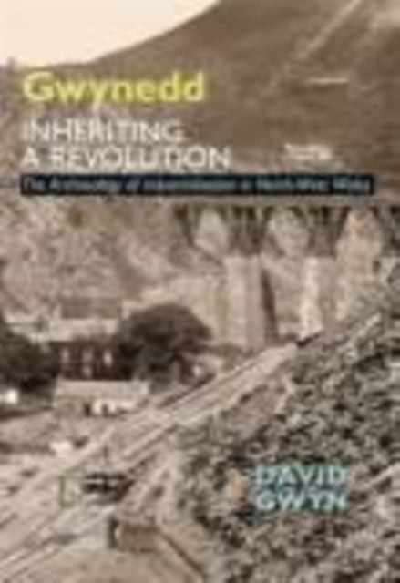 Gwynedd, Inheriting a Revolution - The Archaeology of Industrialisation in North West Wales