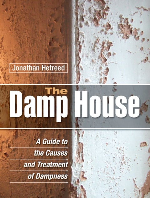 The Damp House - A Guide to the Causes and Treatment of Dampness