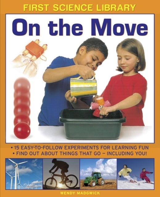 First Science Library: On the Move - 15 Easy-to-follow Experiments for Learning Fun. Find out About Things That Go - Including You!