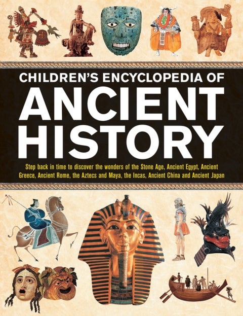 Children's Encyclopedia of Ancient History - Step back in time to discover the wonders of the Stone Age, Ancient Egypt, Ancient Greece, Ancient R