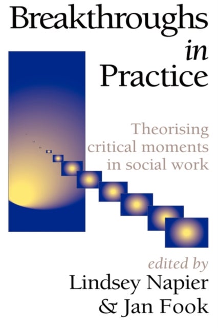 Breakthroughs in Practice - Theorising Critical Moments in Social Work