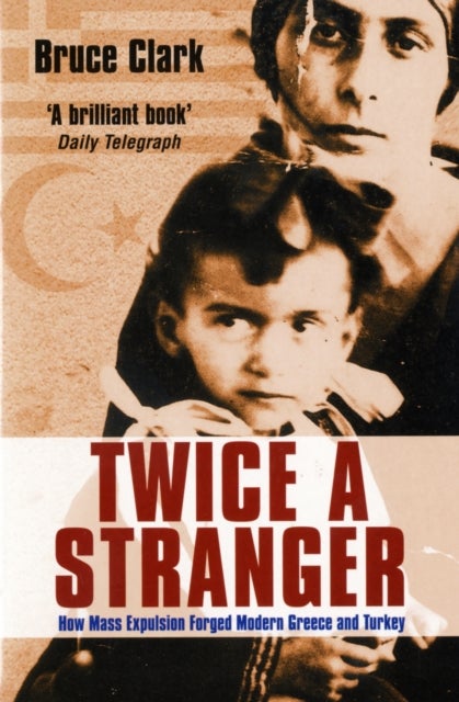 Twice A Stranger - How Mass Expulsion Forged Modern Greece And Turkey