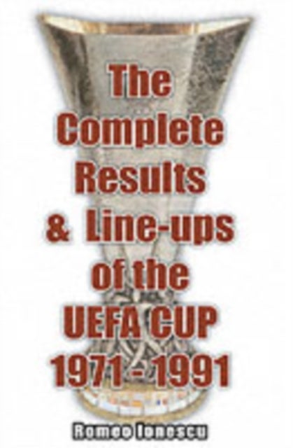 Bilde av The Complete Results And Line-ups Of The Uefa Cup 1971-1991 Av Romeo Ionescu