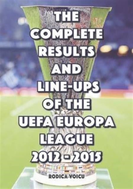 Bilde av The Complete Results And Line-ups Of The Uefa Europa League 2012-2015 Av Romeo Ionescu