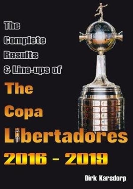 Bilde av The Complete Results &amp; Line-ups Of The Copa Libertadores 2016-2019 Av Dirk Karsdorp
