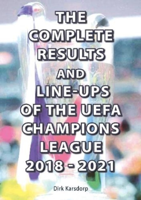 Bilde av The Complete Results And Line-ups Of The Uefa Champions League 2018-2021 Av Dirk Karsdorp