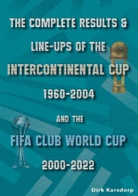 Bilde av The Complete Results &amp; Line-ups Of The Intercontinental Cup 1960-2004 And The Fifa Club World Cup 20 Av Dirk Karsdorp