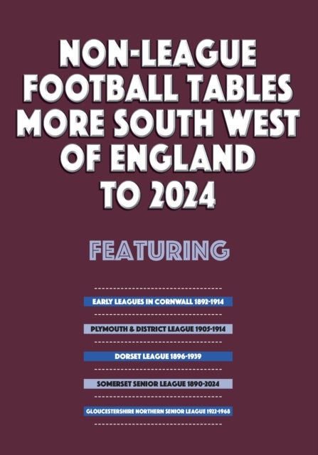 Non-League Football Tables ¿ South West of England Volume 2 ¿ Leagues to 2024