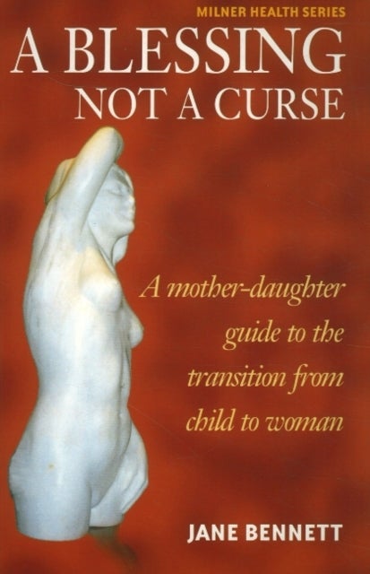 Blessing Not a Curse - A Mother-Daughter Guide to the Transition from Child to Woman