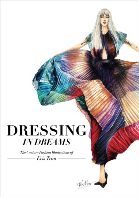 Dressing in Dreams - The Couture Fashion Illustrations of Eris Tran