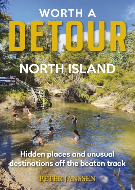 Worth A Detour North Island - Hidden places and unusual destinations off the beaten track