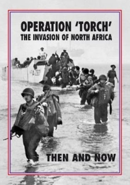 Operation 'Torch' The Invasion of North Africa - Then and Now