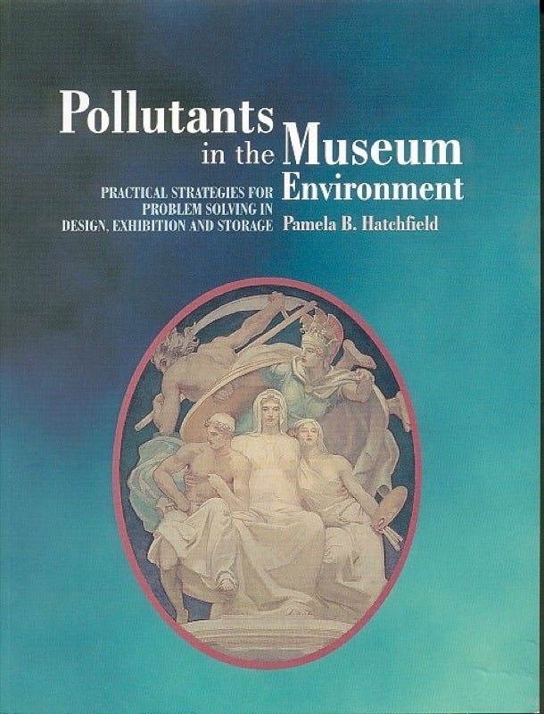 Pollutants in the Museum Environment - Practical Strategies for Problem Solving in Design, Exhibition and Storage