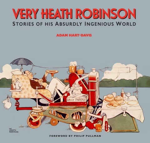 Very Heath Robinson - Stories of His Absurdly Ingenious World