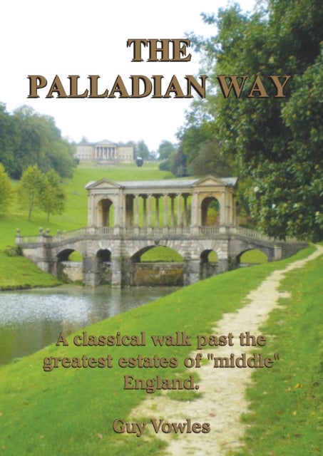 The Palladian Way - A Classical Walk Past the Greatest Estates of "Middle" England