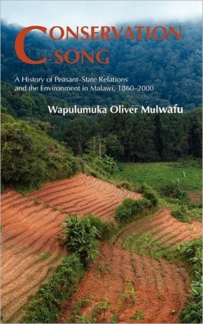 Conservation Song - A History of Peasant-state Relations and the Environment in Malawi, 1860-2000