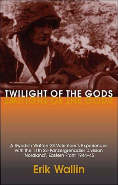 Twilight of the Gods - A Swedish Waffen-Ss Volunteer's Experiences with the 11th Ss-Panzergrenadier Division 'Nordland', Ea