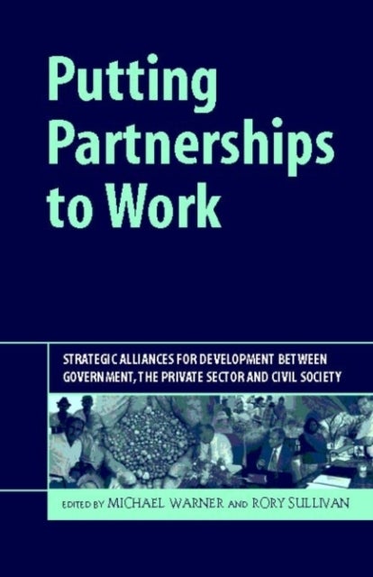 Putting Partnerships to Work - Strategic Alliances for Development between Government, the Private Sector and Civil Society