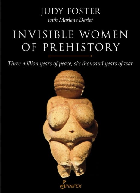 Invisible Women of Prehistory - Three Million Years of Peace, Six Thousand Years of War