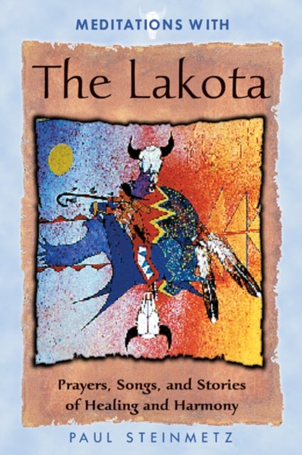 Meditations with the Lakota - Prayers Songs and Stories of Healing and Harmony
