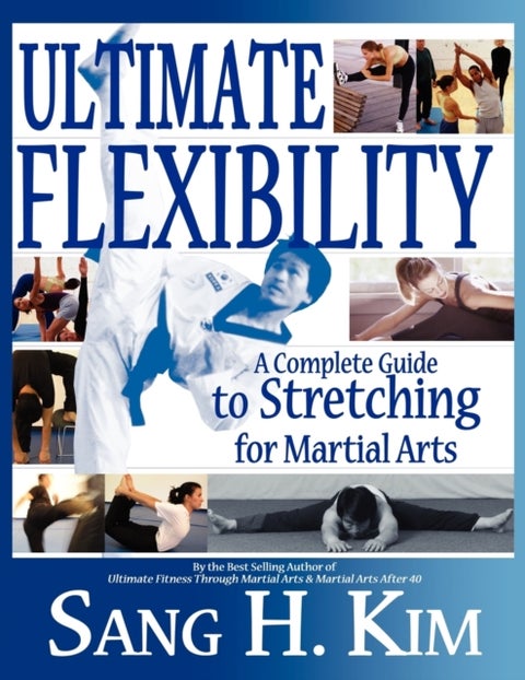Ultimate Flexibility - A Complete Guide to Stretching for Martial Arts