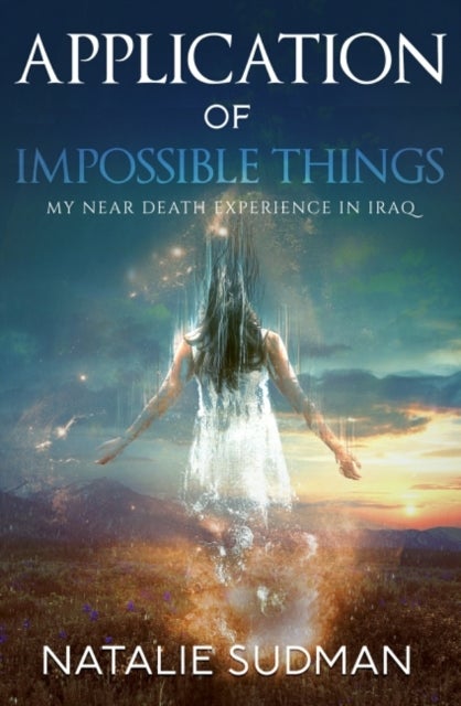 Application of Impossible Things - A Near Death Experience in Iraq