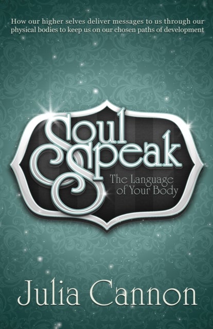 Soul Speak - Discover the Secret Language of Your Body