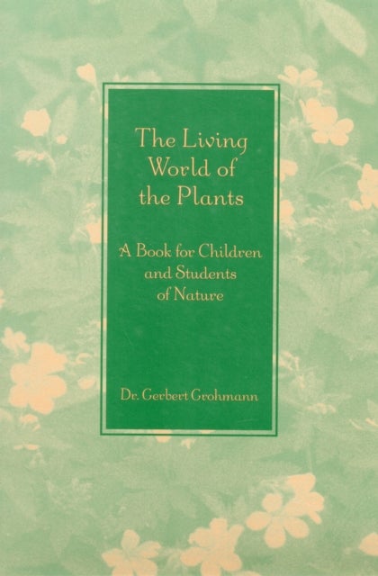 The Living World of the Plants - A Book for Children and Students of Nature