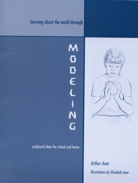 Learning about the World through Modeling - Sculptural Ideas for School and Home