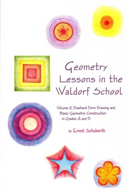 Geometry Lessons in the Waldorf School - Volume 2: Freehand Form Drawing and Basic Geometric Construction in Grades 4 and 5