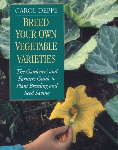 Breed Your Own Vegetable Varieties - The Gardener's and Farmer's Guide to Plant Breeding and Seed Saving, 2nd Edition