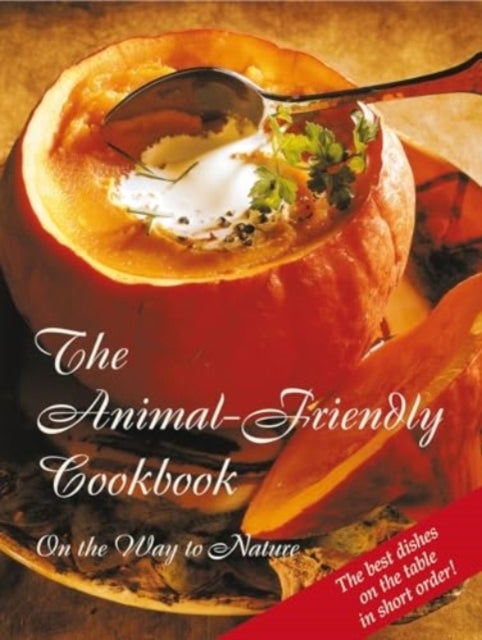 The Animal-Friendly Cookbook - Vegetarian and Vegan Chefs in Service to the Animals