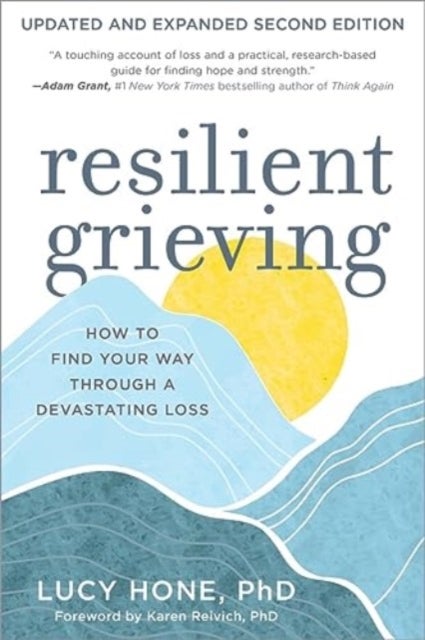 Resilient Grieving - How to Find Your Way Through a Devastating Loss - Updated and Expanded Second Edition