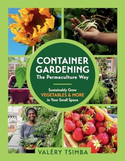 Container Gardening: The Permaculture Way - Sustainably Grow Vegetables and More in Your Small Space