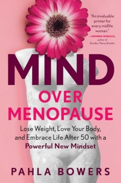 Mind Over Menopause - Lose Weight, Love Your Body, and Embrace Life After 50 with a Powerful New Mindset
