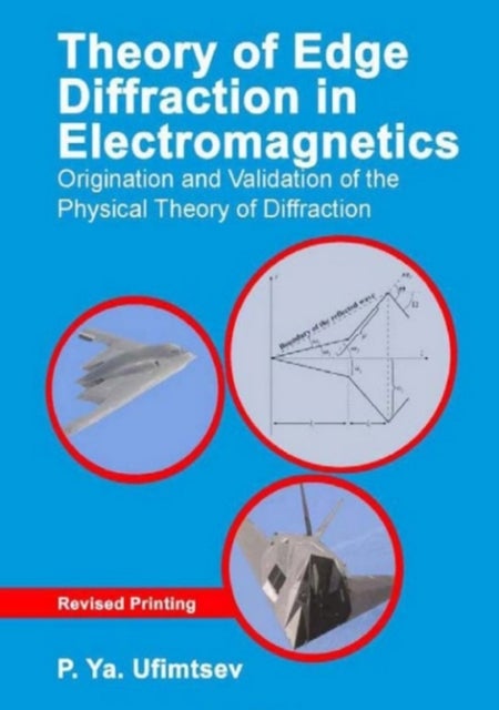 Theory of Edge Diffraction in Electromagnetics - Origination and validation of the physical theory of diffraction