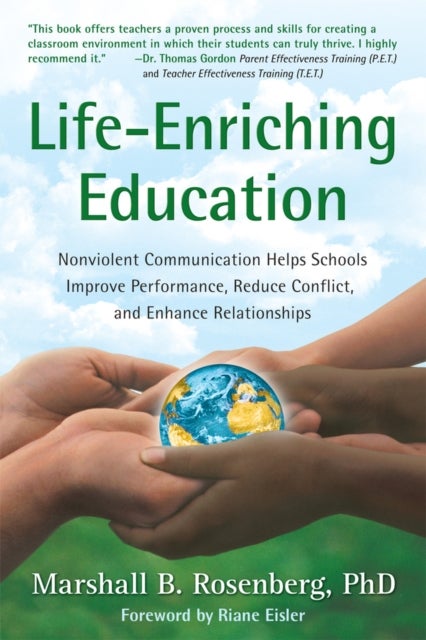 Life-Enriching Education - Nonviolent Communication Helps Schools Improve Performance, Reduce Conflict, and Enhance Relationshi