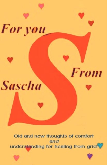 For You from Sascha - Old and New Thoughts of Comfort and Understanding for Healing from Grief