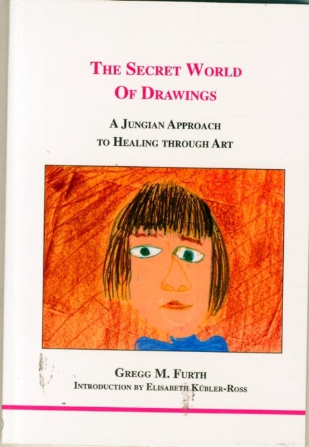 The Secret World of Drawings - A Jungian Approach to Healing Through Art