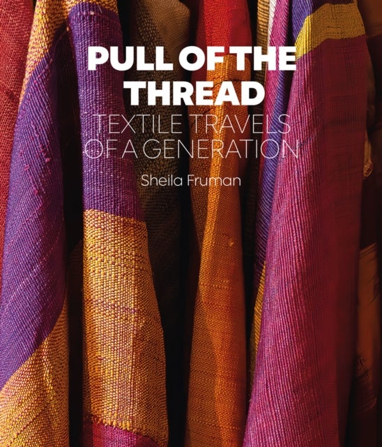 Pull of the Thread - Textile Travels of a Generation