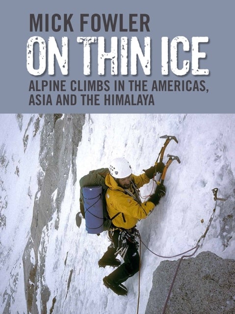 On Thin Ice - Alpine Climbs in the Americas, Asia and the Himalaya